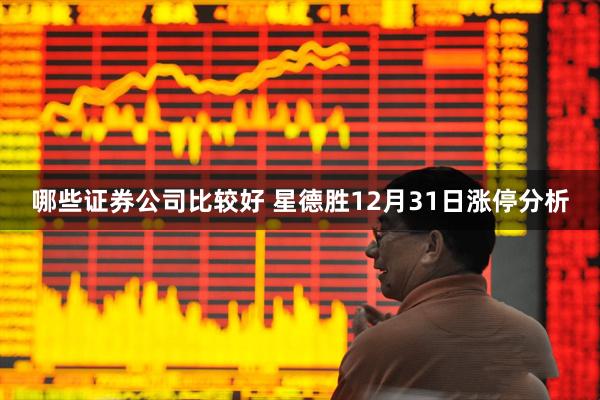 哪些证券公司比较好 星德胜12月31日涨停分析